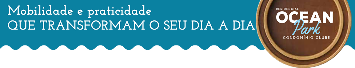 Mobilidade e praticidade que transformam o seu dia a dia - Ocean Park Mobile